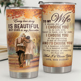 To My Wife I Choose You At The Beginning And End Of Everyday - Tumbler - To My Wife. Gift For Wife. Anniversary. Engagement. Wedding. Marriage Gift