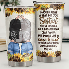 I Would Fight A Bear For You Sister No A Grizzly - Tumbler - To My Bestie. Gift For Bestie. Best Friend. Sister. Birthday Gift For Bestie And Friend
