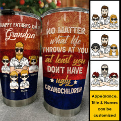 At Least You Don't Have Ugly Grandchildren - Gift For Dad. Grandpa. Gift For Father's Day - Personalized Tumbler