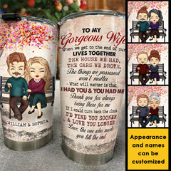 To My Gorgeous Wife. Love The One Who Needs You Till The End - Gift For Couples. Personalized Tumbler