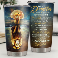Just Believe In Yourself And Remember You Only Fail When You Stop Trying - Tumbler - To My Daughter. Gift For Daughter. Daughter Gift From Dad. Birthday Gift For Daughter
