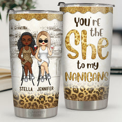 You're The She To My Nanigans - Bestie Personalized Custom Tumbler - Gift For Best Friends. BFF. Sisters