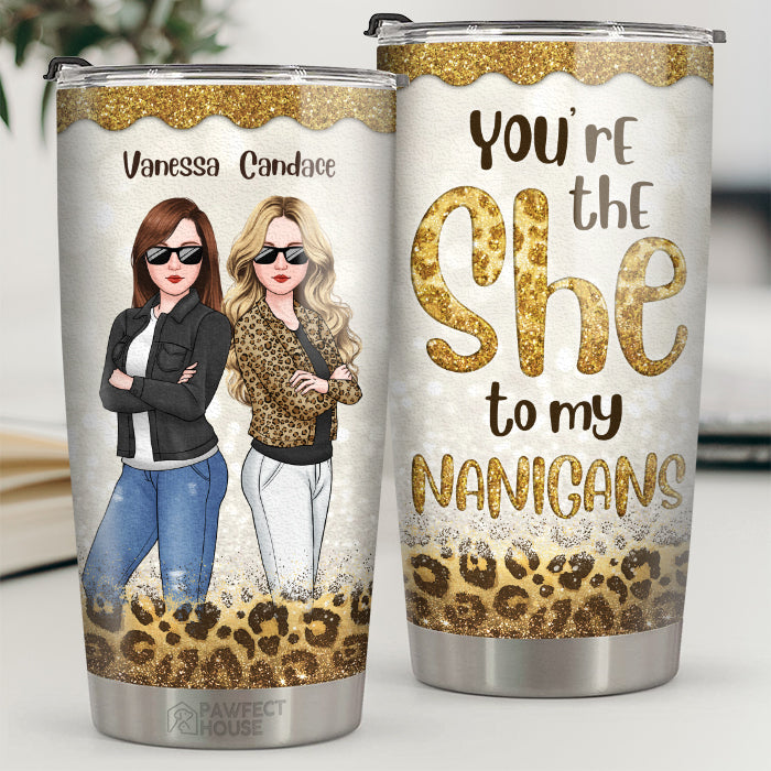 Bestie You Are The She To My Nanigans - Bestie Personalized Custom Tumbler - Gift For Best Friends. BFF. Sisters