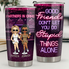 Good Friends Don't Let You Do Stupid Things…Alone - Bestie Personalized Custom Tumbler - Gift For Best Friends. BFF. Sisters