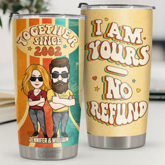 I'm Yours No Refund Together Since - Personalized Tumbler - Gift For Couple. Husband Wife. Anniversary. Engagement. Wedding. Marriage Gift