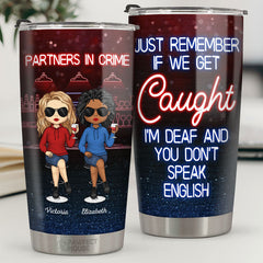 If We Get Caught. I'm Deaf & You Don't Speak English - Bestie Personalized Custom Tumbler - Gift For Best Friends. BFF. Sisters