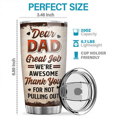 Dear Dad. Thank You For Not Pulling Out - Family Personalized Custom Tumbler - Father's Day. Birthday Gift For Dad