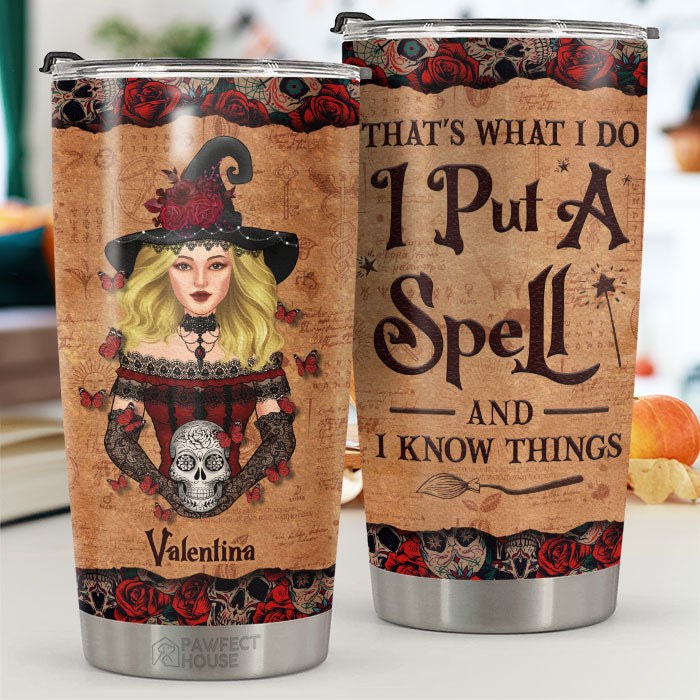 That's What I Do I Put A Spell And I Know Things - Personalized Tumbler - Gift For Yourself. Gift For Halloween