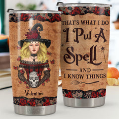 That's What I Do I Put A Spell And I Know Things - Personalized Tumbler - Gift For Yourself. Gift For Halloween
