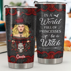 In A World Full Of Princesses. Be A Witch - Personalized Tumbler - Gift For Yourself. Gift For Halloween