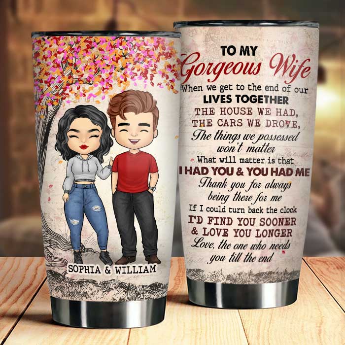 To My Gorgeous Wife. I Had You And You Had Me - Personalized Tumbler