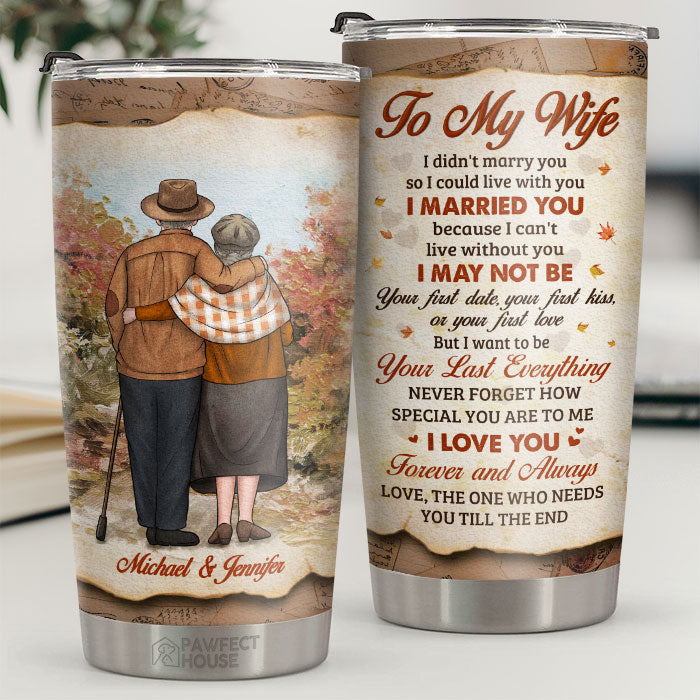 Love You Forever And Always The One Who Needs You Till The End - Personalized Tumbler - To My Wife. Gift For Wife. Anniversary. Engagement. Wedding. Marriage Gift