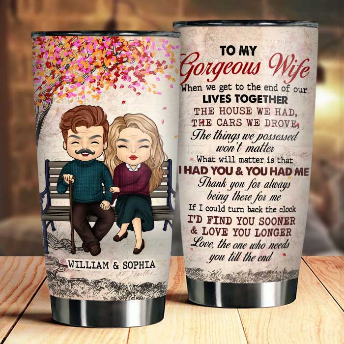 To My Gorgeous Wife. Love The One Who Needs You Till The End - Gift For Couples. Personalized Tumbler
