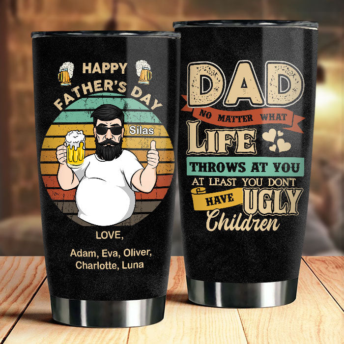 No Matter What Life Throws At You - Gift For Dad. Gift For Father's Day - Personalized Tumbler