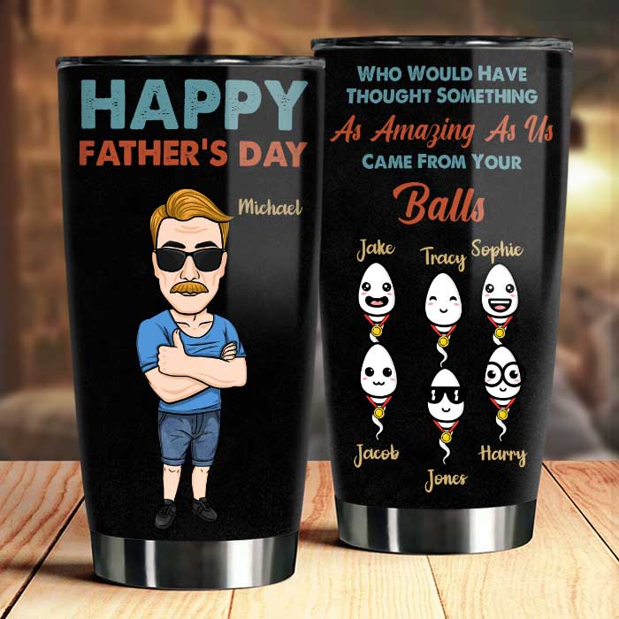 Came From Your Balls - Personalized Tumbler - Gift For Dad. Gift For Father's Day