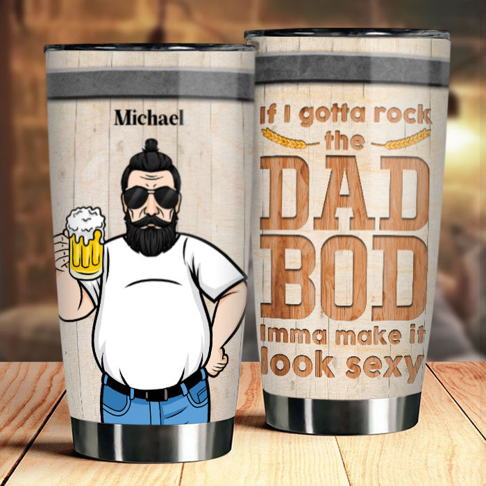 If I Gotta Rock The Dad Bod. Imma Make It Look Sexy - Gift For Dad - Personalized Tumbler