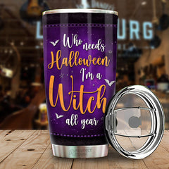 Who Needs Halloween I'm A Witch All The Year - Personalized Witch Tumbler - Gift For Witches. Gift For Yourself. Halloween Gift
