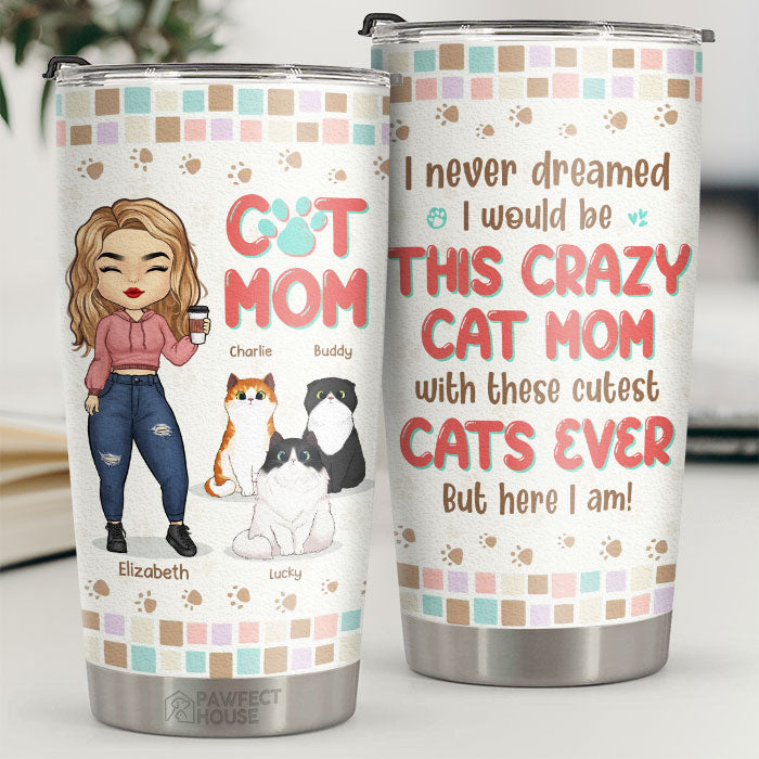 I Never Dreamed I'd Be This Crazy Cat Mom With These Cutest Cats Ever - Personalized Tumbler - Gift For Cat Lovers. Cat Owners. Cat Gift. Gift For Pet Lovers