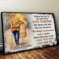 When We Get To The End Of Our Lives Together. I Had You And You Had Me - Gift For Couples. Personalized Horizontal Poster