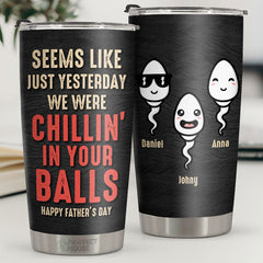 We Were Chillin' In Your Balls - Personalized Tumbler - Gift For Dad. Gift For Father's Day