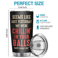We Were Chillin' In Your Balls - Personalized Tumbler - Gift For Dad. Gift For Father's Day