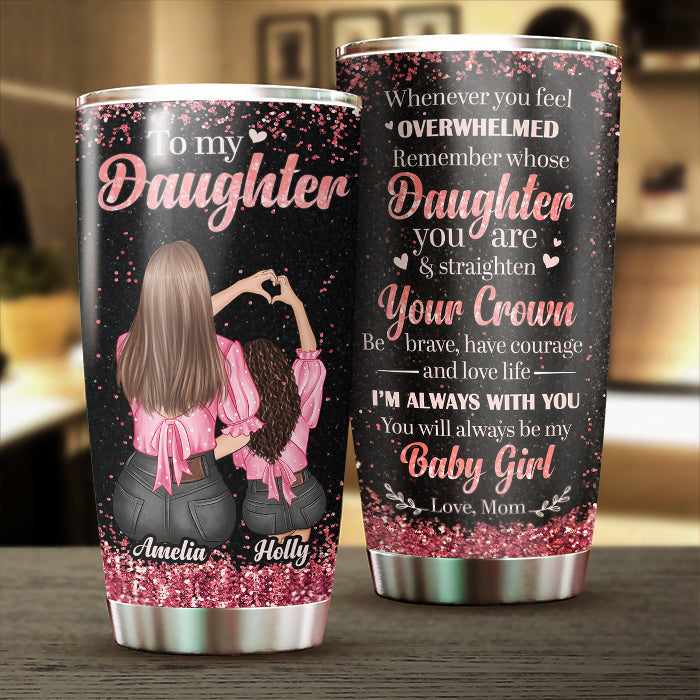 To My Daughter - Remember Whose Daughter You Are - Personalized Tumbler