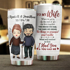 To My Wife. What Will Matter Is That I Had You And You Had Me - Gift For Couples. Personalized Tumbler