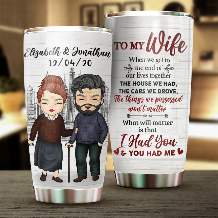 To My Wife. What Will Matter Is That I Had You And You Had Me - Gift For Couples. Personalized Tumbler