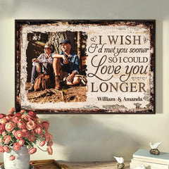 I Wish I'd Met You Sooner So I Could Love You Longer - Upload Image. Gift For Couples. Husband Wife - Personalized Horizontal Poster