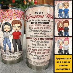 To My Gorgeous Wife. I Had You And You Had Me - Personalized Tumbler