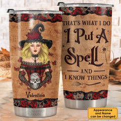 That's What I Do I Put A Spell And I Know Things - Personalized Tumbler - Gift For Yourself. Gift For Halloween