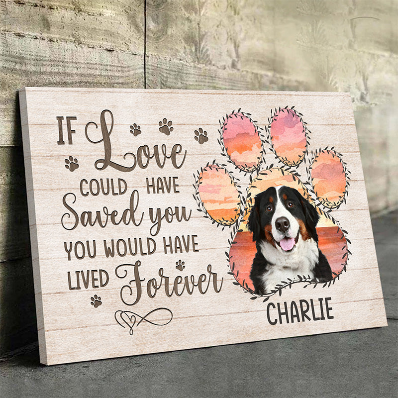 Custom Photo If Love Could Have Saved You You Would Have Lived Forever - Memorial Personalized Custom Horizontal Canvas - Sympathy Gift For Pet Owners. Pet Lovers