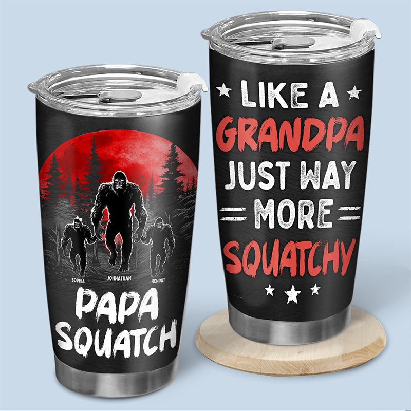 Like A Daddy. Just Way More Squatchy - Family Personalized Custom Tumbler - Gift For Dad. Grandpa