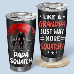 Like A Daddy. Just Way More Squatchy - Family Personalized Custom Tumbler - Gift For Dad. Grandpa