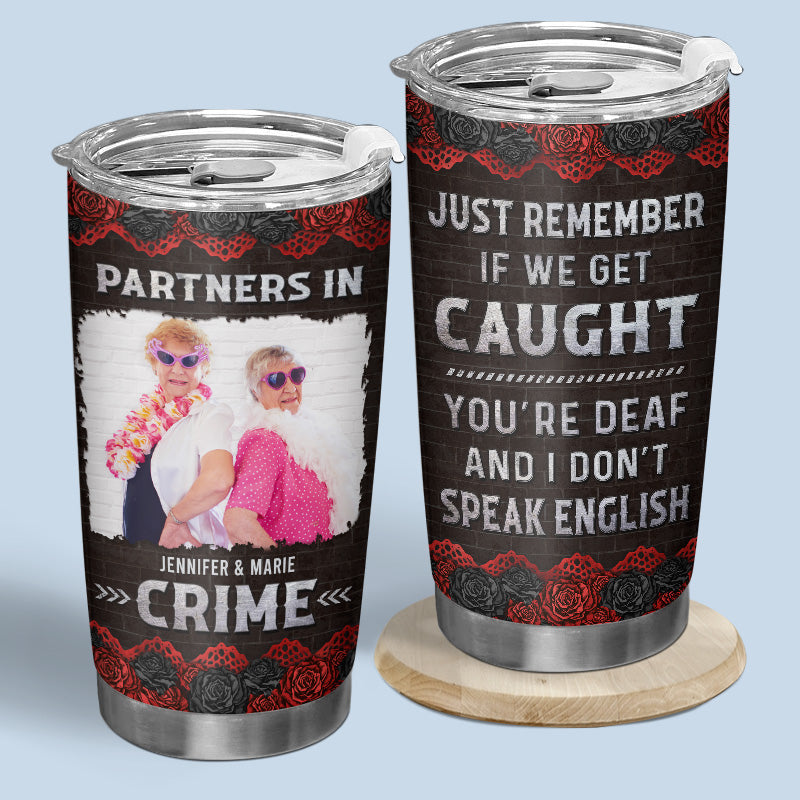 Custom Photo Just Remember If We Get Caught - Bestie Personalized Custom Tumbler - Gift For Best Friends. BFF. Sisters