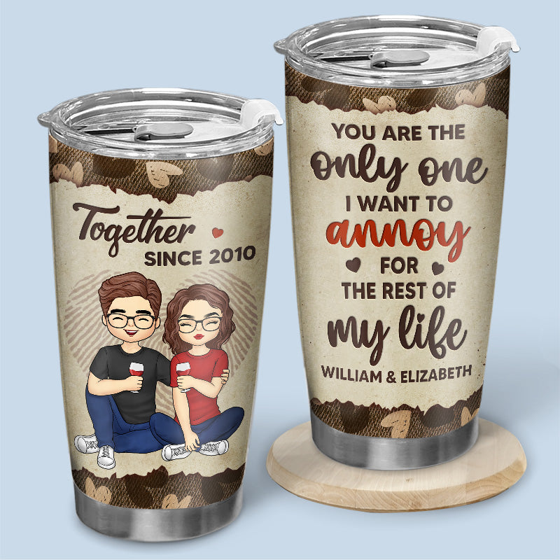The One I Want To Annoy - Couple Personalized Custom Tumbler - Gift For Husband Wife. Anniversary